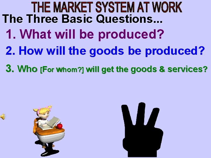 The Three Basic Questions. . . 1. What will be produced? 2. How will