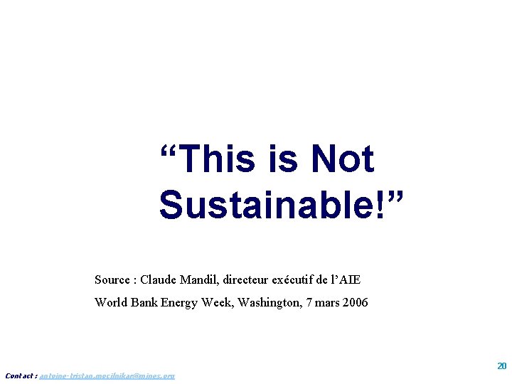 “This is Not Sustainable!” Source : Claude Mandil, directeur exécutif de l’AIE World Bank