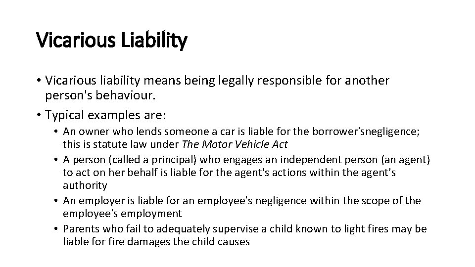 Vicarious Liability • Vicarious liability means being legally responsible for another person's behaviour. •