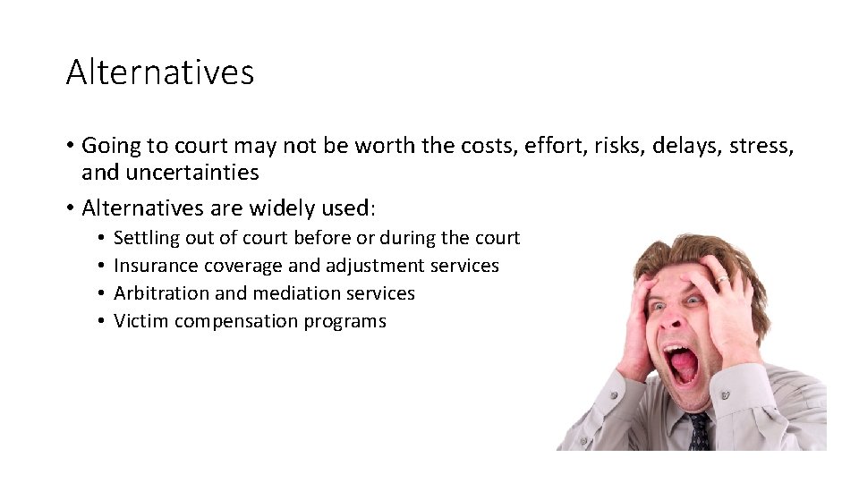 Alternatives • Going to court may not be worth the costs, effort, risks, delays,