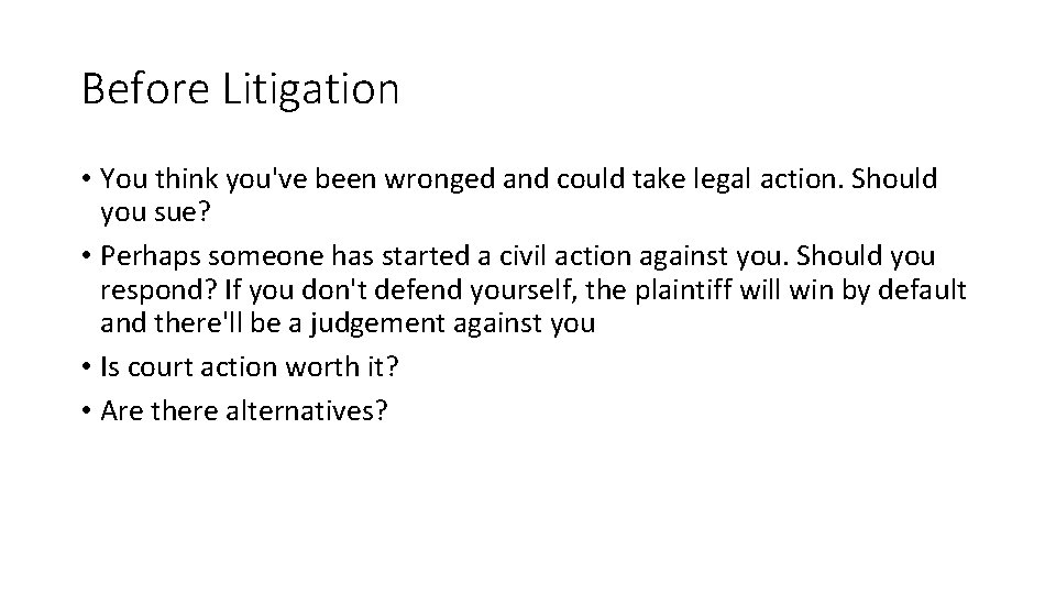 Before Litigation • You think you've been wronged and could take legal action. Should