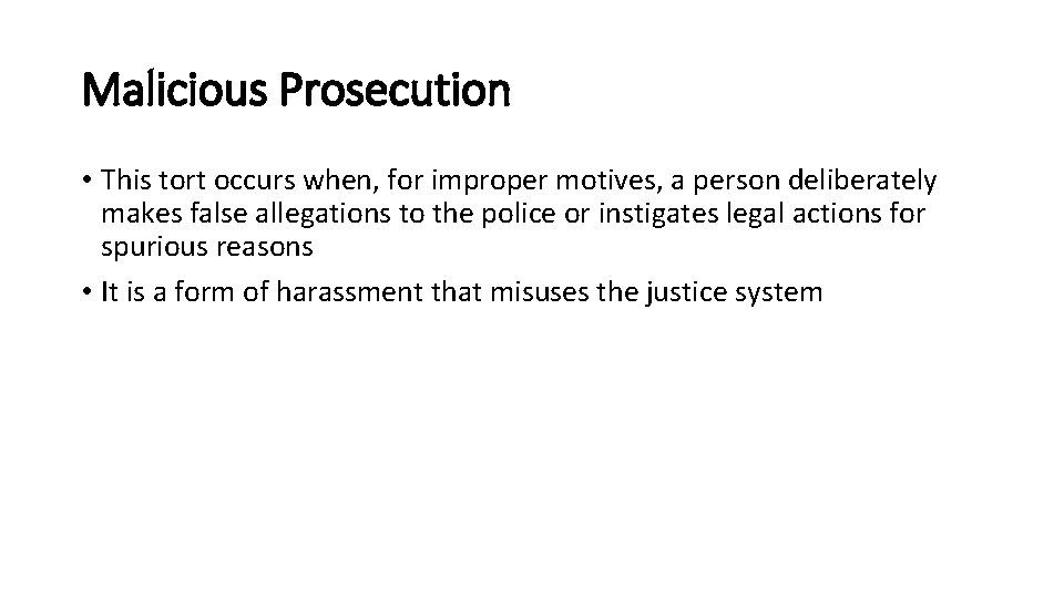 Malicious Prosecution • This tort occurs when, for improper motives, a person deliberately makes