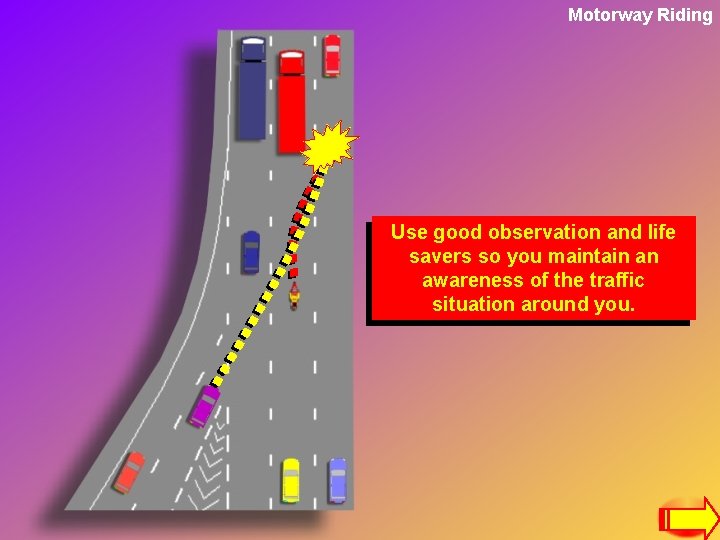 Motorway Riding Use good observation and life savers so you maintain an awareness of