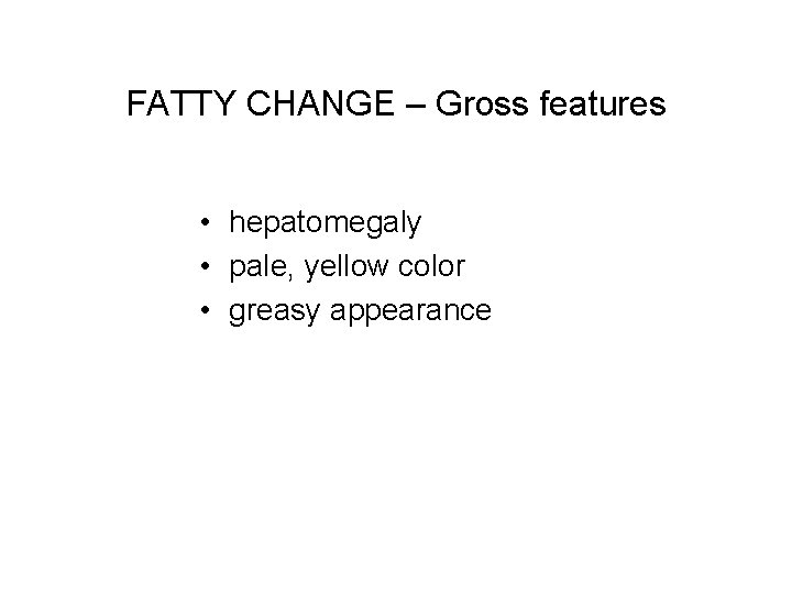 FATTY CHANGE – Gross features • hepatomegaly • pale, yellow color • greasy appearance