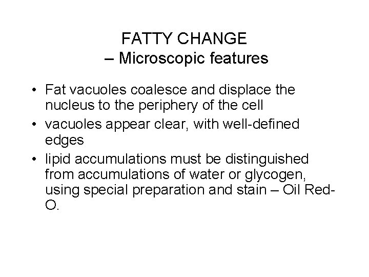 FATTY CHANGE – Microscopic features • Fat vacuoles coalesce and displace the nucleus to