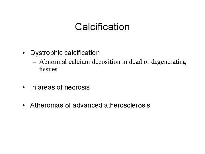 Calcification • Dystrophic calcification – Abnormal calcium deposition in dead or degenerating tissues •