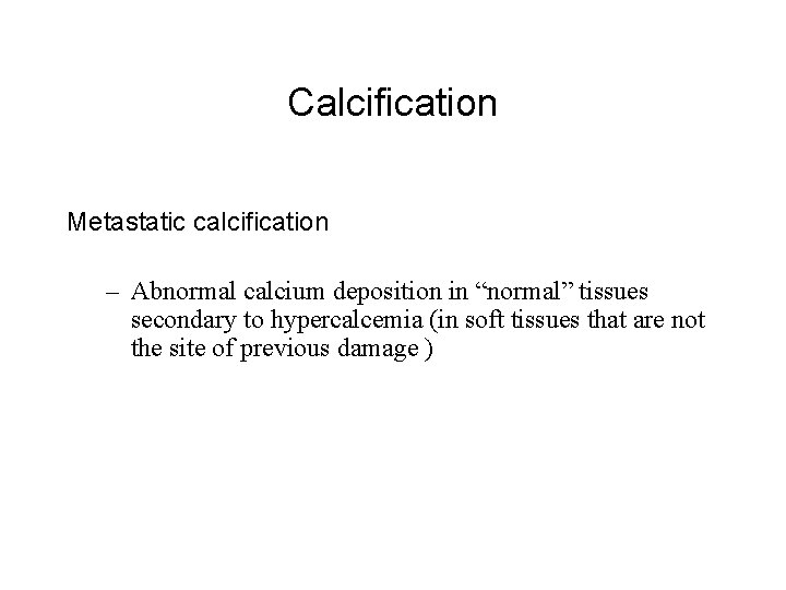 Calcification Metastatic calcification – Abnormal calcium deposition in “normal” tissues secondary to hypercalcemia (in