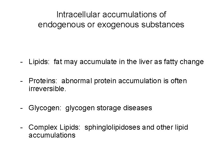 Intracellular accumulations of endogenous or exogenous substances - Lipids: fat may accumulate in the