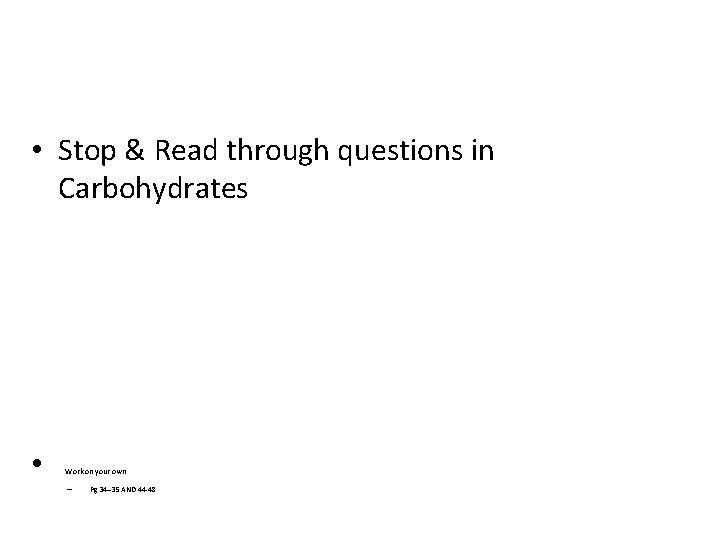  • Stop & Read through questions in Carbohydrates • Work on your own