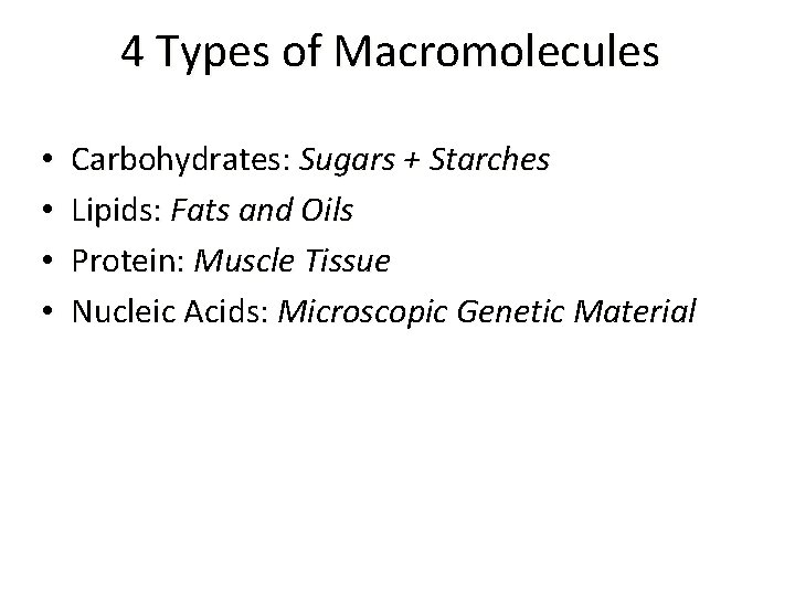 4 Types of Macromolecules • • Carbohydrates: Sugars + Starches Lipids: Fats and Oils