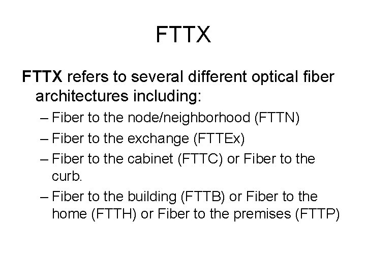 FTTX refers to several different optical fiber architectures including: – Fiber to the node/neighborhood