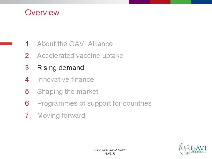 Overview 1. About the GAVI Alliance 2. Accelerated vaccine uptake 3. Rising demand 4.