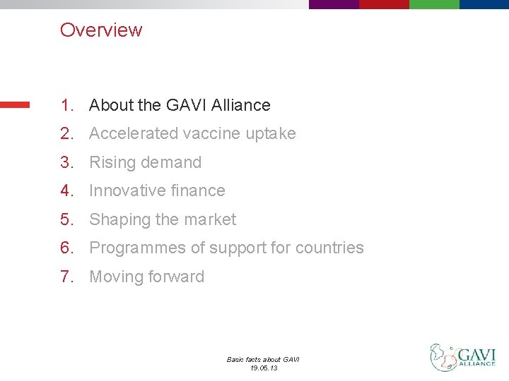 Overview 1. About the GAVI Alliance 2. Accelerated vaccine uptake 3. Rising demand 4.