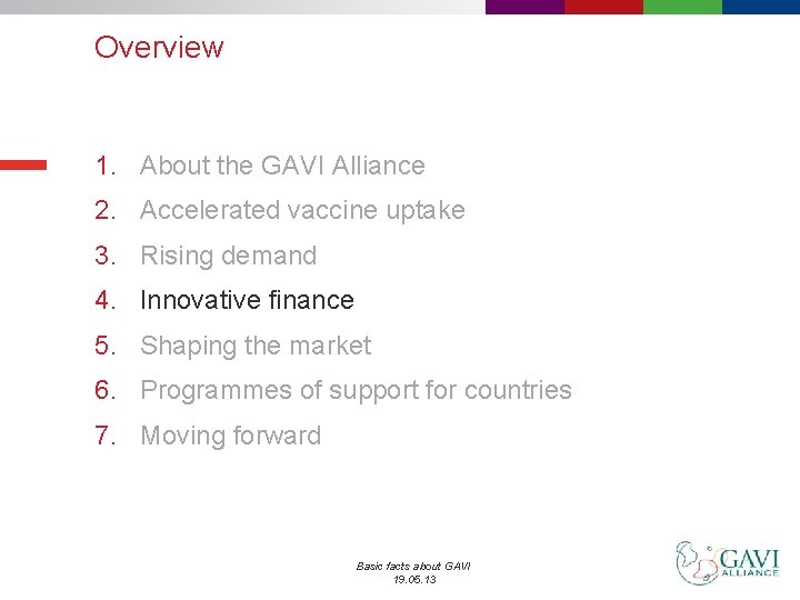 Overview 1. About the GAVI Alliance 2. Accelerated vaccine uptake 3. Rising demand 4.