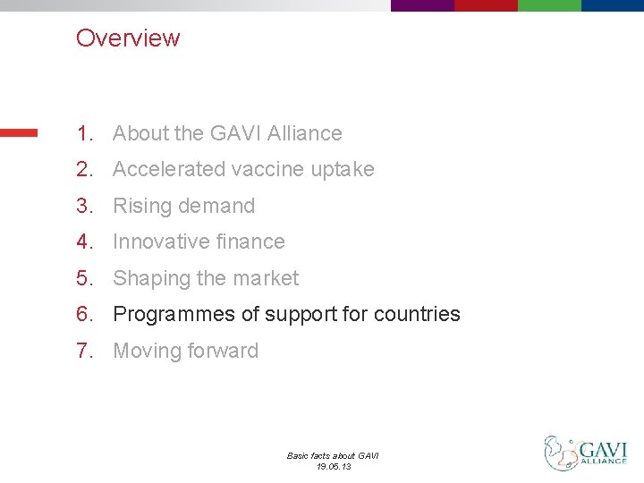 Overview 1. About the GAVI Alliance 2. Accelerated vaccine uptake 3. Rising demand 4.