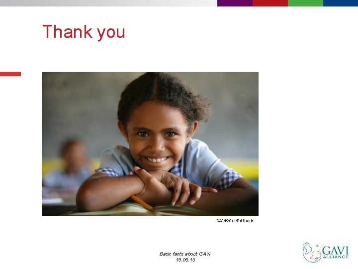 Thank you GAVI/2011/Ed Harris Basic facts about GAVI 19. 05. 13 