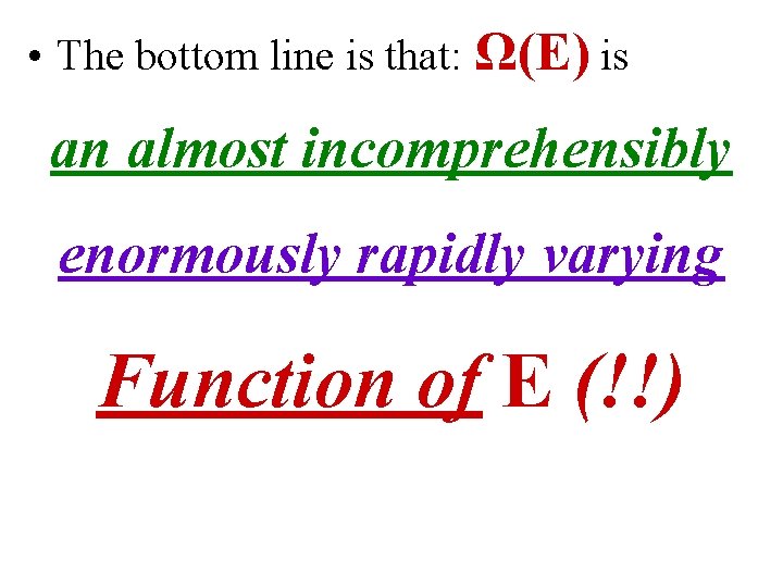  • The bottom line is that: Ω(E) is an almost incomprehensibly enormously rapidly