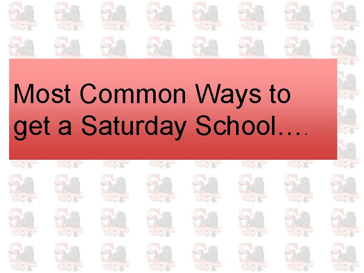 Most Common Ways to get a Saturday School…. 