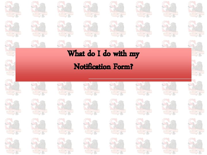 What do I do with my Notification Form? 