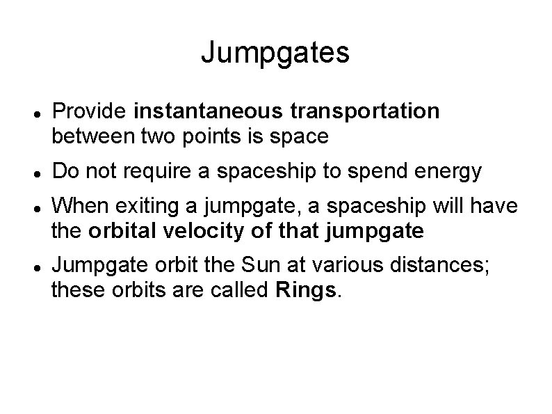 Jumpgates Provide instantaneous transportation between two points is space Do not require a spaceship Jumpgates Provide instantaneous transportation between two points is space Do not require a spaceship
