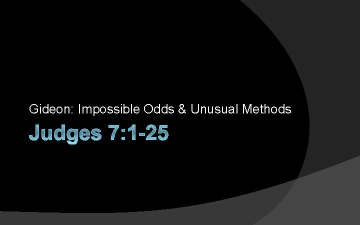 Gideon: Impossible Odds & Unusual Methods Judges 7: 1 -25 