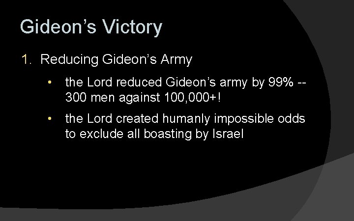 Gideon’s Victory 1. Reducing Gideon’s Army • the Lord reduced Gideon’s army by 99%