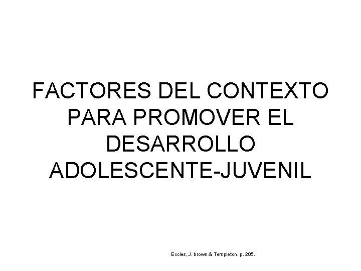 FACTORES DEL CONTEXTO PARA PROMOVER EL DESARROLLO ADOLESCENTE-JUVENIL Eccles, J. brown & Templeton, p.