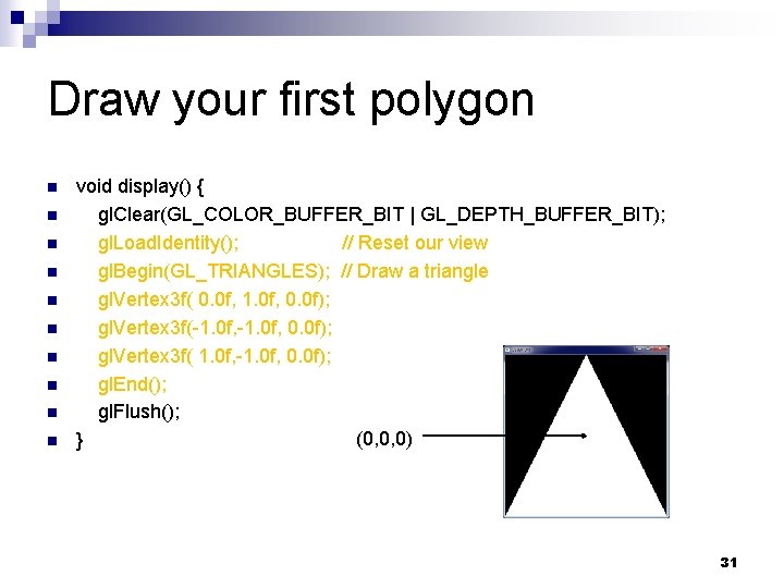 Draw your first polygon n n void display() { gl. Clear(GL_COLOR_BUFFER_BIT | GL_DEPTH_BUFFER_BIT); gl.