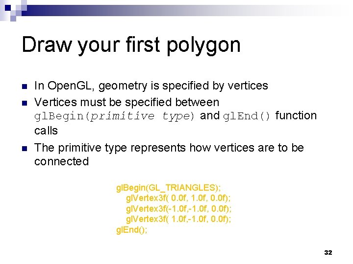 Draw your first polygon n In Open. GL, geometry is specified by vertices Vertices