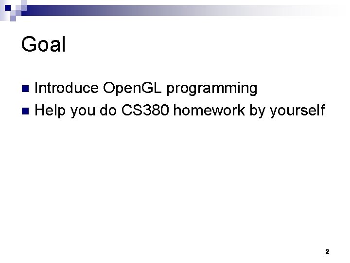 Goal Introduce Open. GL programming n Help you do CS 380 homework by yourself