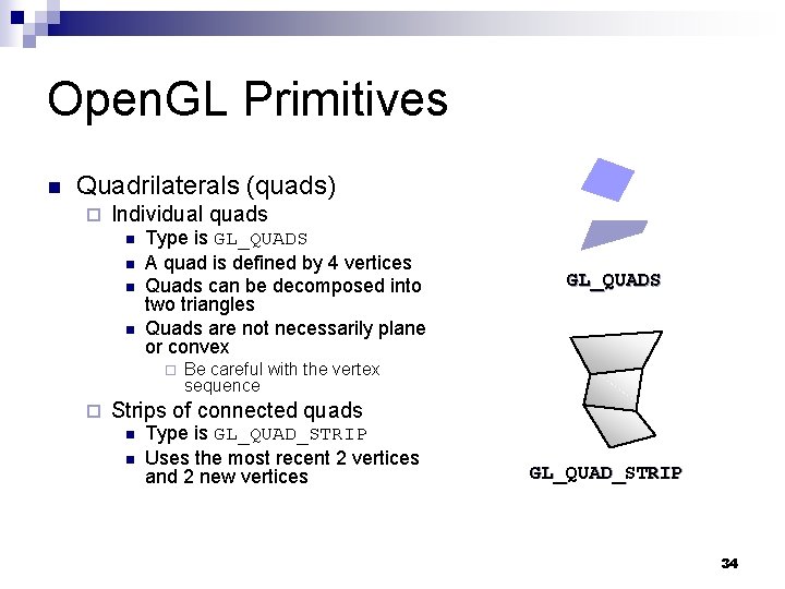 Open. GL Primitives n Quadrilaterals (quads) ¨ Individual quads n n Type is GL_QUADS