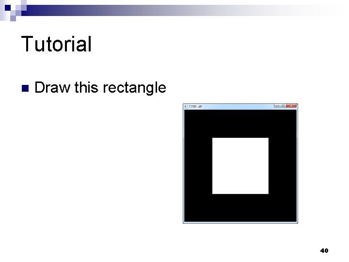 Tutorial n Draw this rectangle 40 