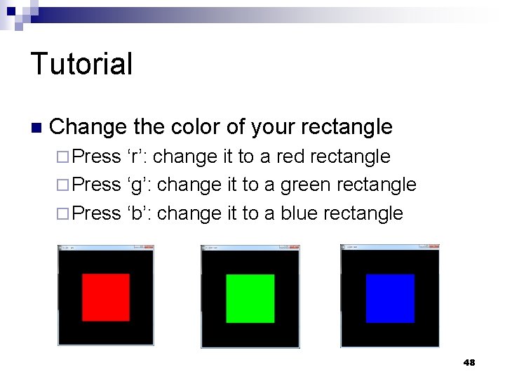 Tutorial n Change the color of your rectangle ¨ Press ‘r’: change it to