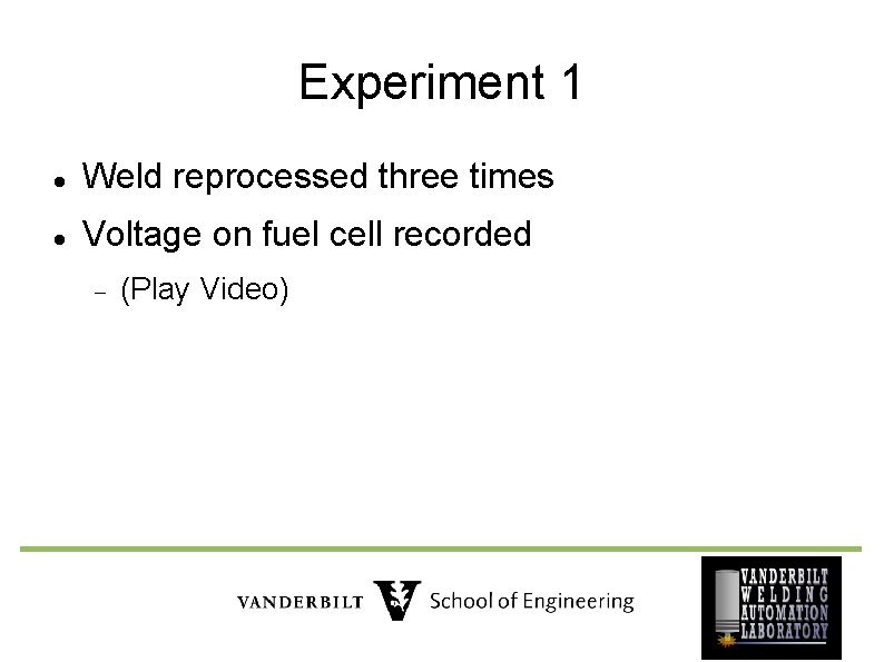 Experiment 1 Weld reprocessed three times Voltage on fuel cell recorded (Play Video) 