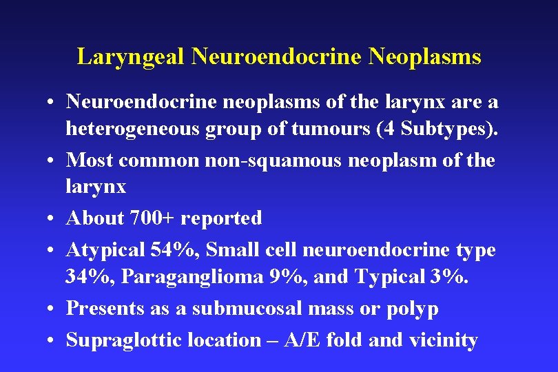 Laryngeal Neuroendocrine Neoplasms • Neuroendocrine neoplasms of the larynx are a heterogeneous group of