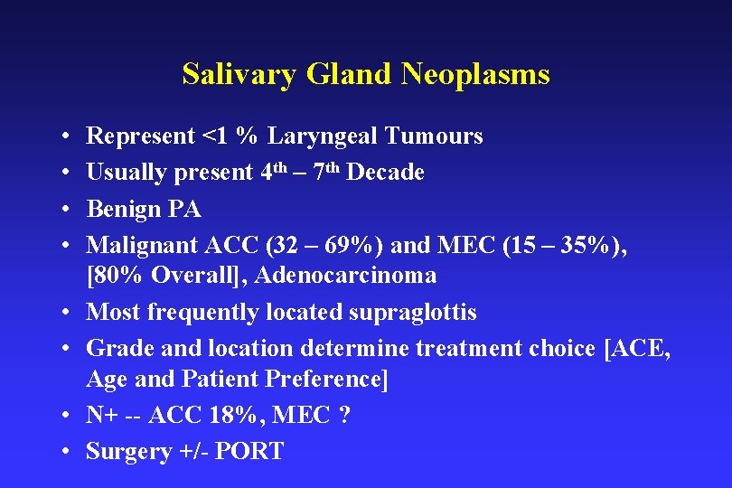 Salivary Gland Neoplasms • • Represent <1 % Laryngeal Tumours Usually present 4 th