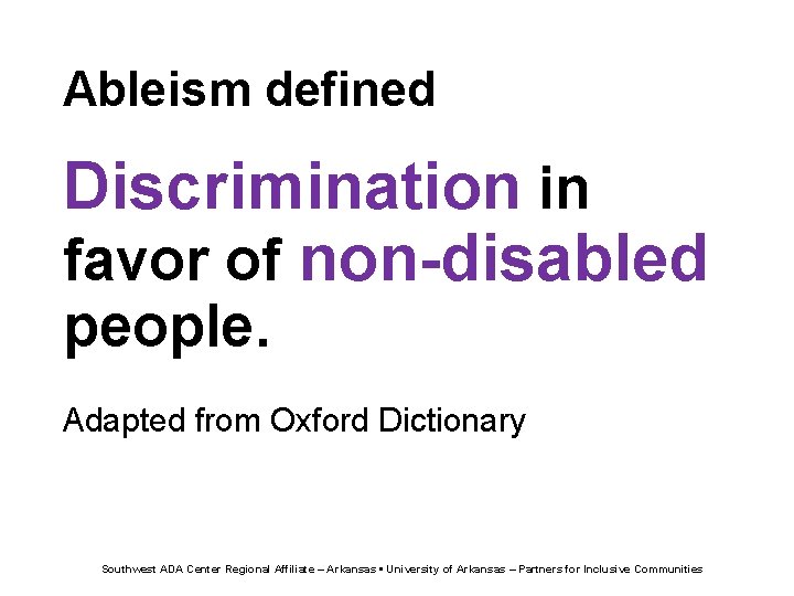 Ableism defined Discrimination in favor of non-disabled people. Adapted from Oxford Dictionary Southwest ADA