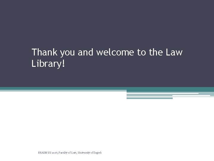 Thank you and welcome to the Law Library! ERASMUS 2017, Faculty of Law, University