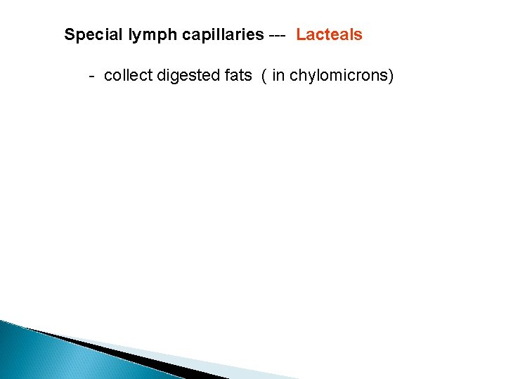Special lymph capillaries --- Lacteals - collect digested fats ( in chylomicrons) 
