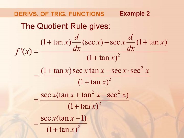 DERIVS. OF TRIG. FUNCTIONS The Quotient Rule gives: Example 2 