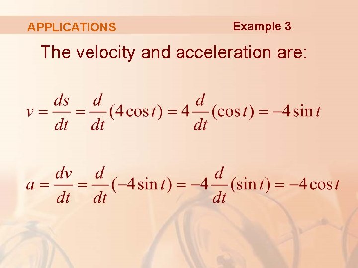 APPLICATIONS Example 3 The velocity and acceleration are: 