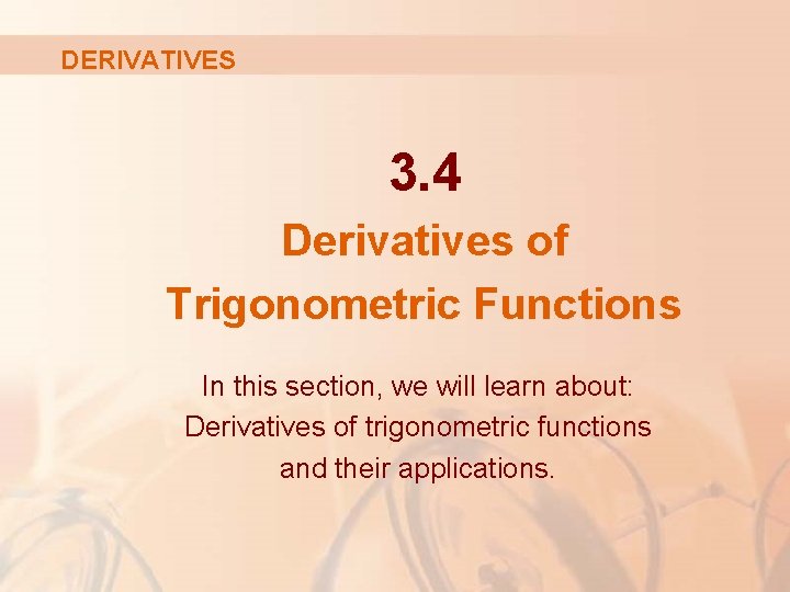 DERIVATIVES 3. 4 Derivatives of Trigonometric Functions In this section, we will learn about: