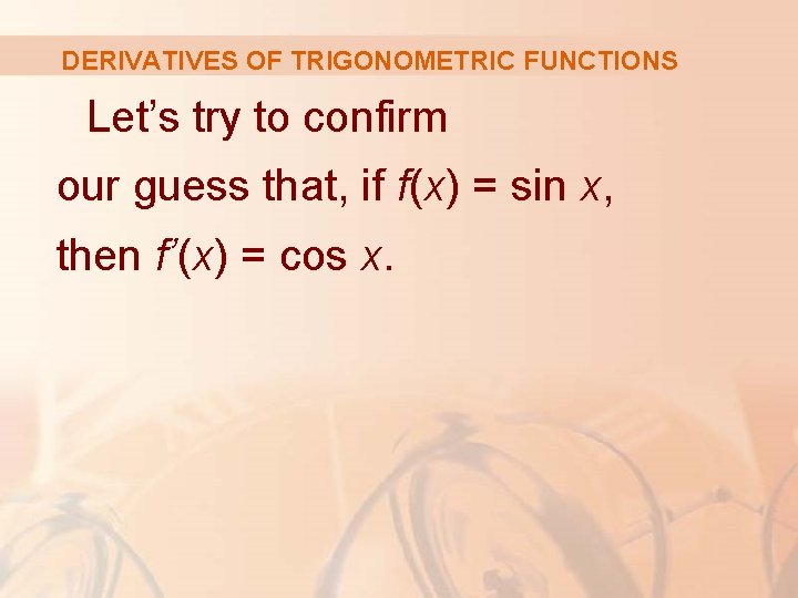 DERIVATIVES OF TRIGONOMETRIC FUNCTIONS Let’s try to confirm our guess that, if f(x) =
