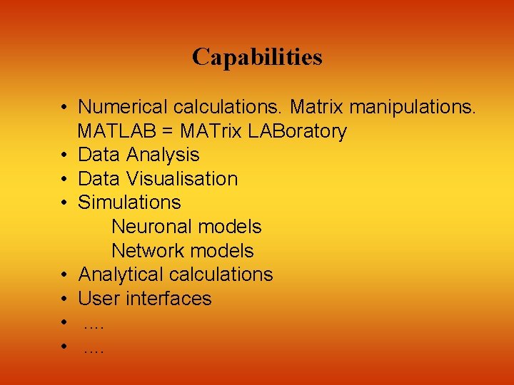 Capabilities • Numerical calculations. Matrix manipulations. MATLAB = MATrix LABoratory • Data Analysis •