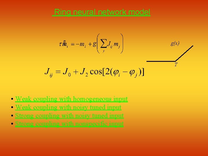 Ring neural network model g(x) T • Weak coupling with homogeneous input • Weak