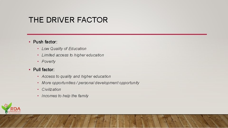 THE DRIVER FACTOR • Push factor: • Low Quality of Education • Limited access