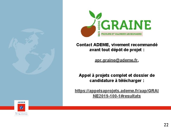 Contact ADEME, vivement recommandé avant tout dépôt de projet : apr. graine@ademe. fr, Appel