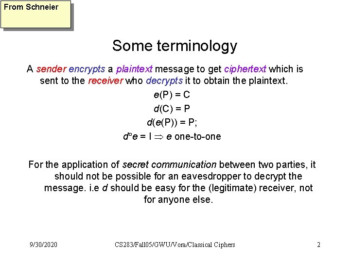 From Schneier Some terminology A sender encrypts a plaintext message to get ciphertext which