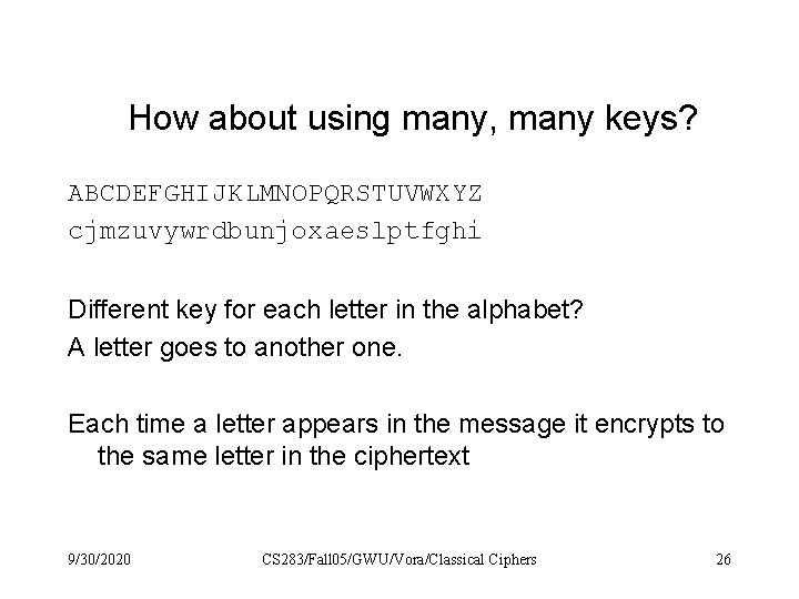 How about using many, many keys? ABCDEFGHIJKLMNOPQRSTUVWXYZ cjmzuvywrdbunjoxaeslptfghi Different key for each letter in