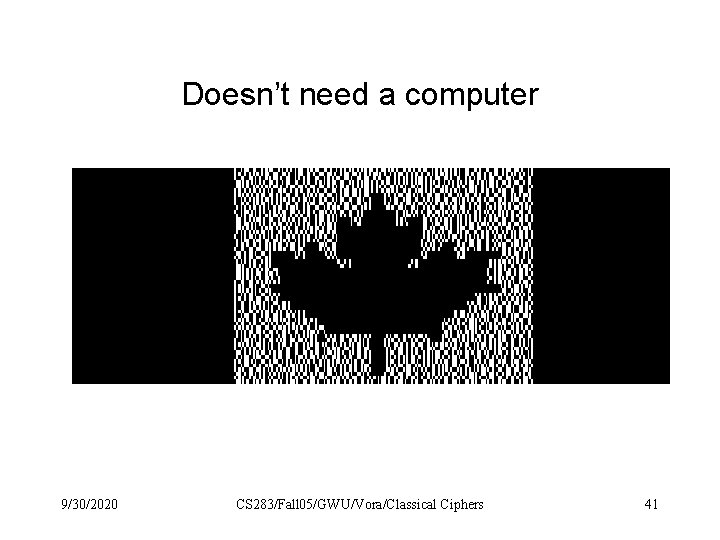 Doesn’t need a computer 9/30/2020 CS 283/Fall 05/GWU/Vora/Classical Ciphers 41 